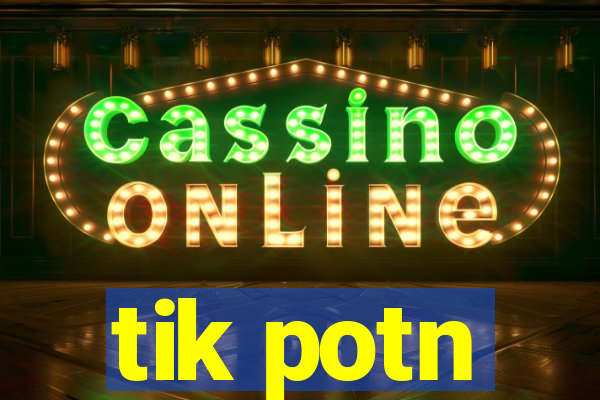 tik potn